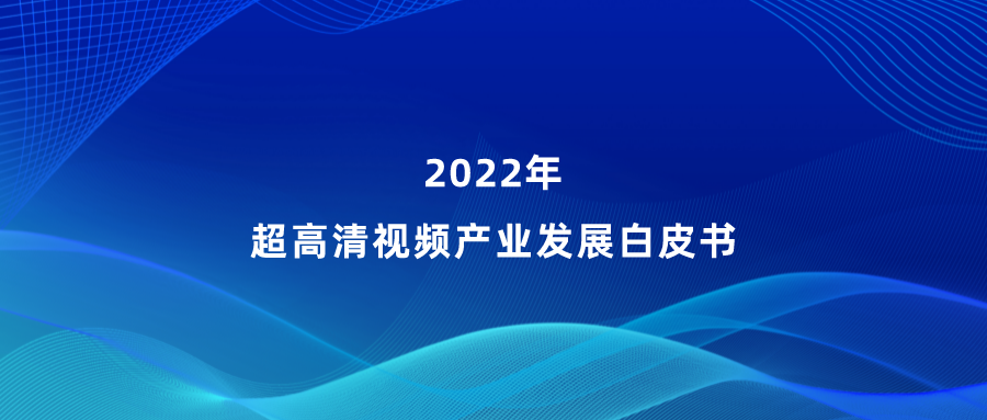 兴发娱乐参编《超高清视频产业发展白皮书》，看懂产业最新趋势