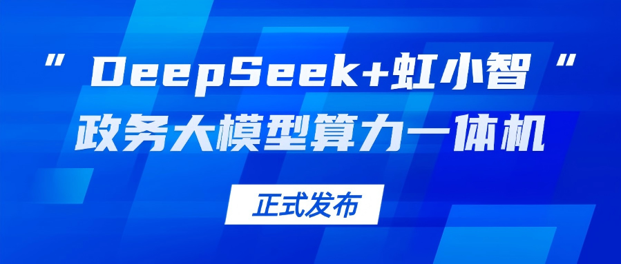 兴发娱乐龙智发布“DeepSeek+虹小智”政务大模型算力一体机，助力基层指尖减负！
